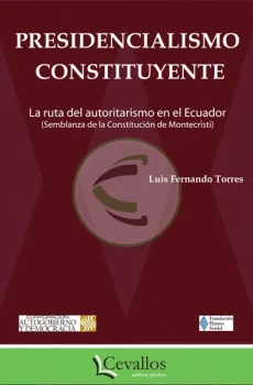 Presidencialismo constituyente. La ruta del autoritarismo en el ecuador. Semblanza de la constitución de Montecristi